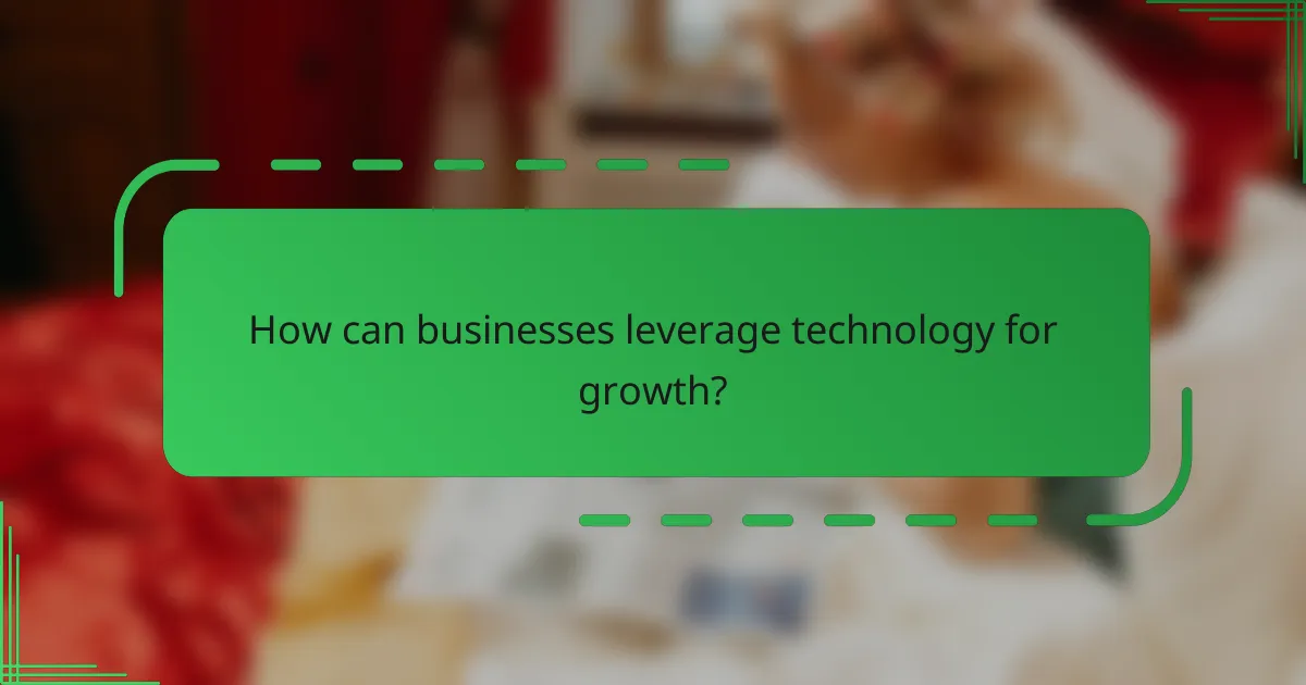 How can businesses leverage technology for growth?