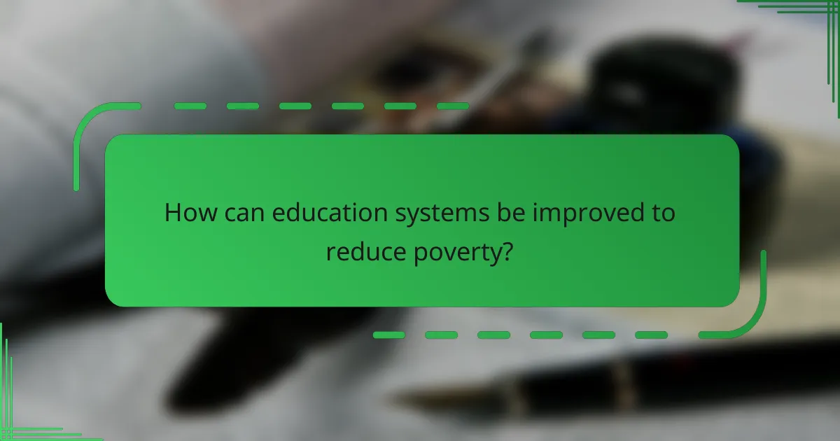 How can education systems be improved to reduce poverty?