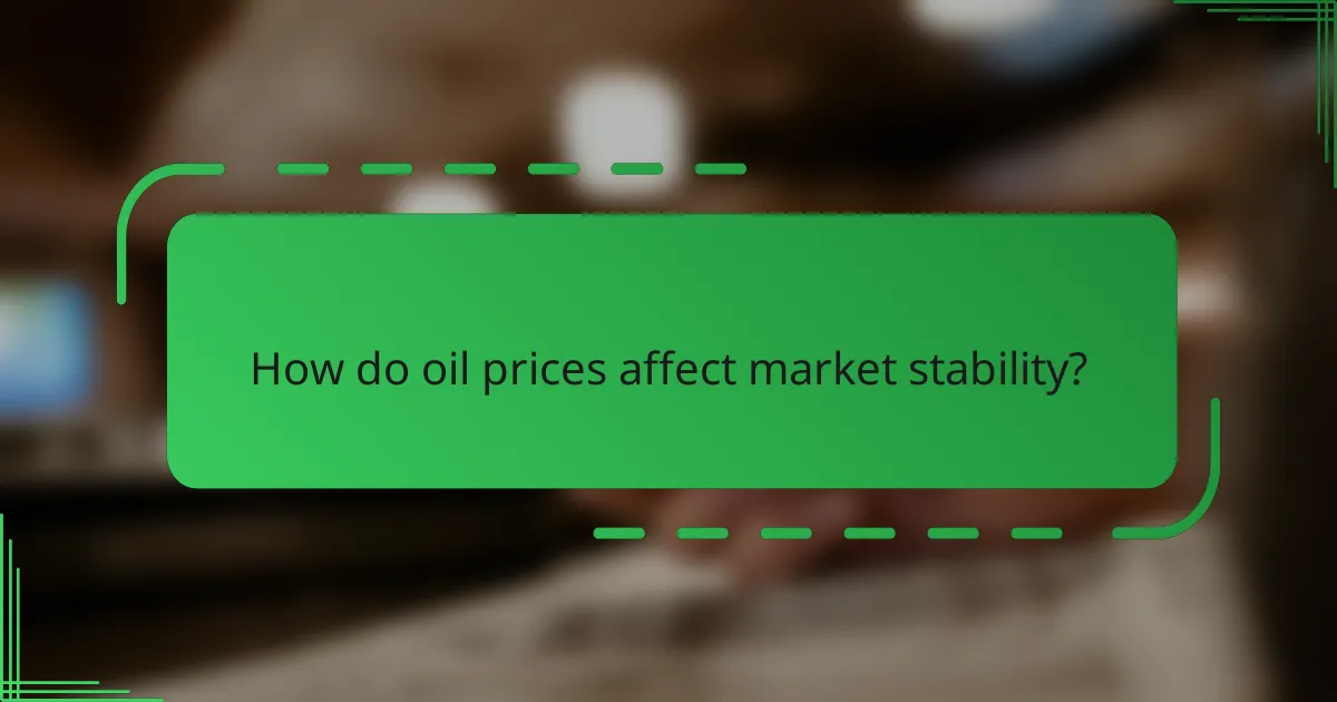How do oil prices affect market stability?