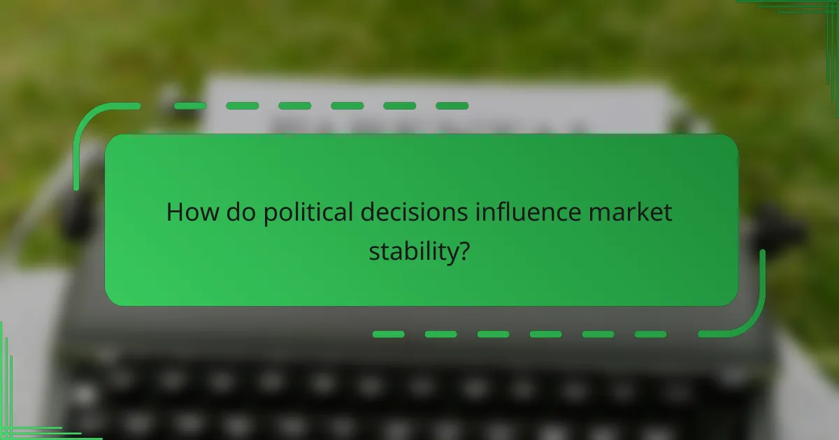 How do political decisions influence market stability?