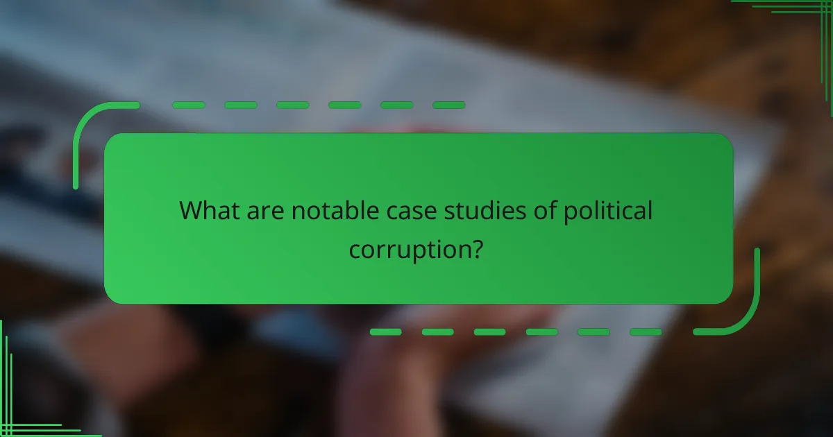 What are notable case studies of political corruption?