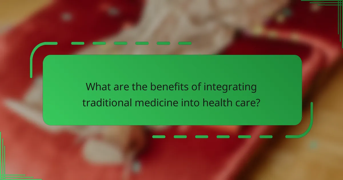 What are the benefits of integrating traditional medicine into health care?