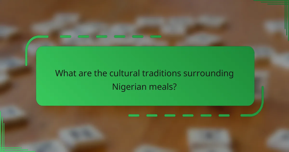 What are the cultural traditions surrounding Nigerian meals?