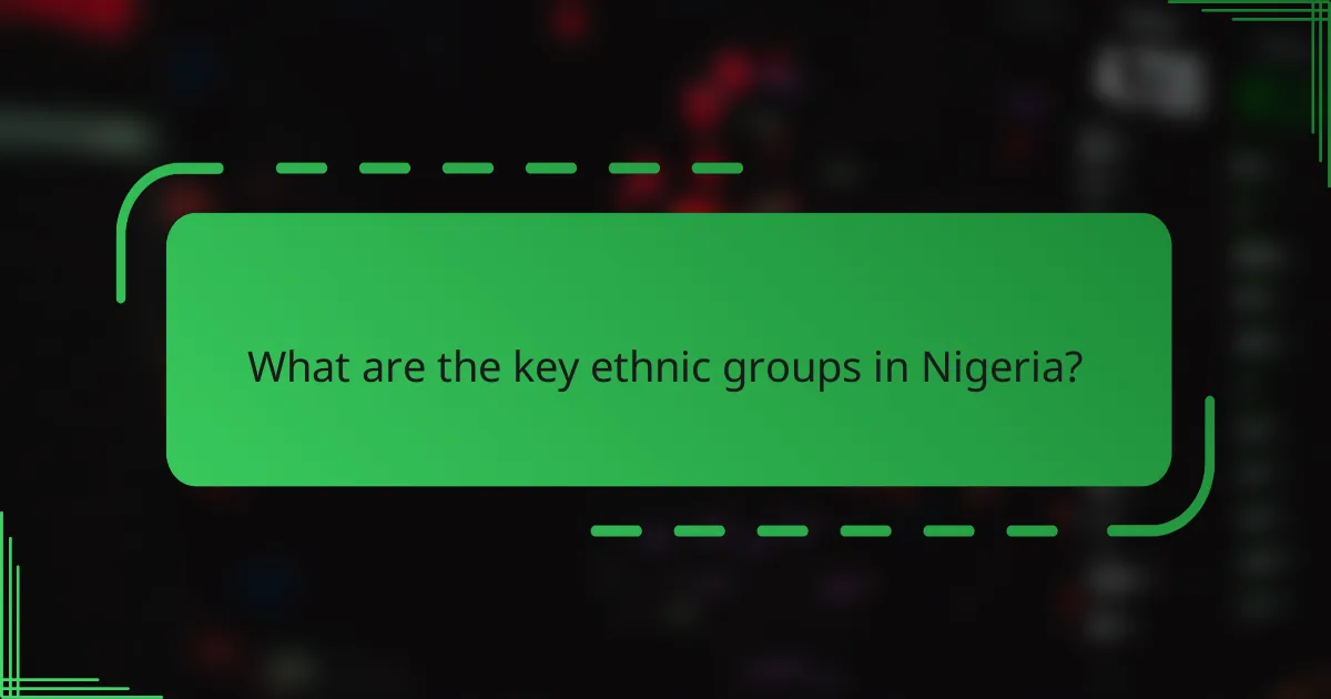 What are the key ethnic groups in Nigeria?