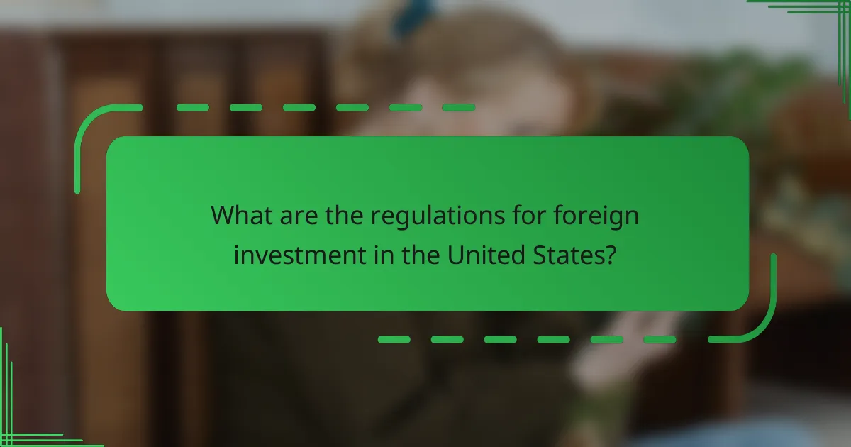 What are the regulations for foreign investment in the United States?