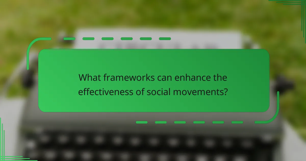 What frameworks can enhance the effectiveness of social movements?