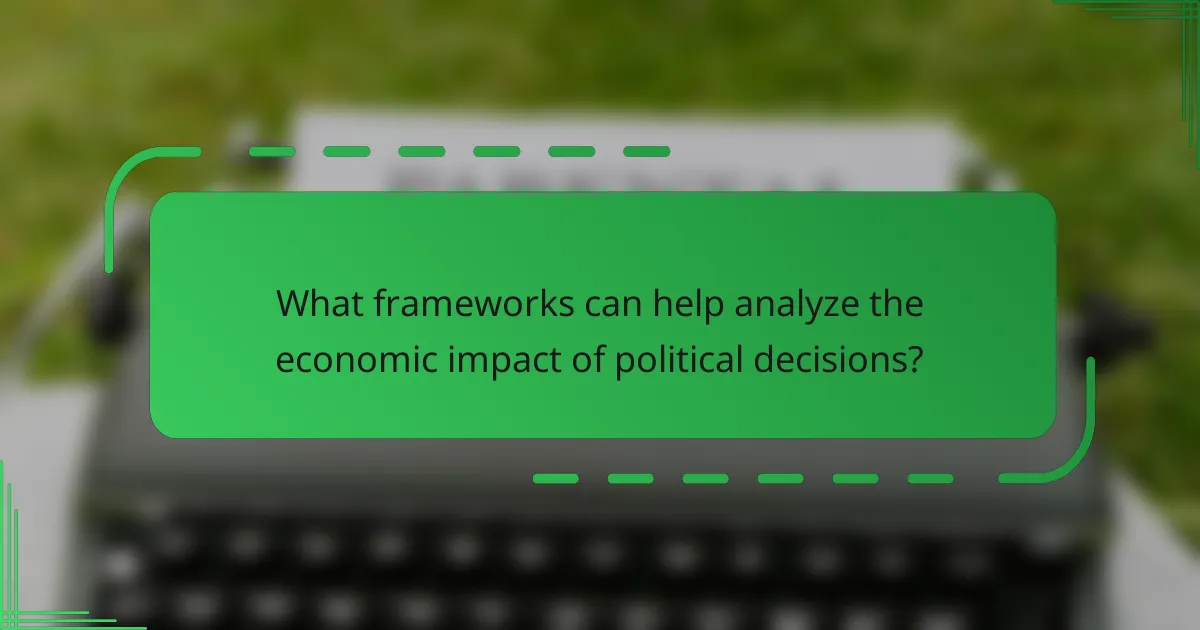 What frameworks can help analyze the economic impact of political decisions?