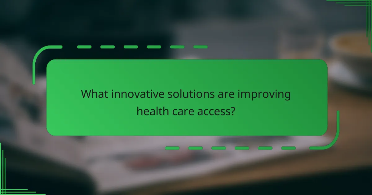 What innovative solutions are improving health care access?