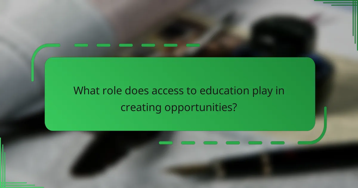 What role does access to education play in creating opportunities?